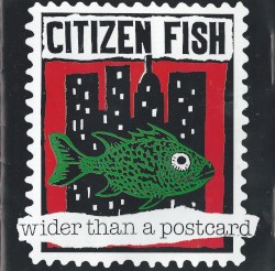Pochette indicative : Citizen Fish — Wider Than A Postcard